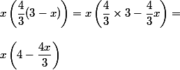 x\left(\dfrac{4}{3}(3-x)\right)= x\left(\dfrac{4}{3} \times 3 - \dfrac{4}{3}  x\right)=
 \\ 
 \\ x\left(4-\dfrac{4x}{3}\right)
 \\ 